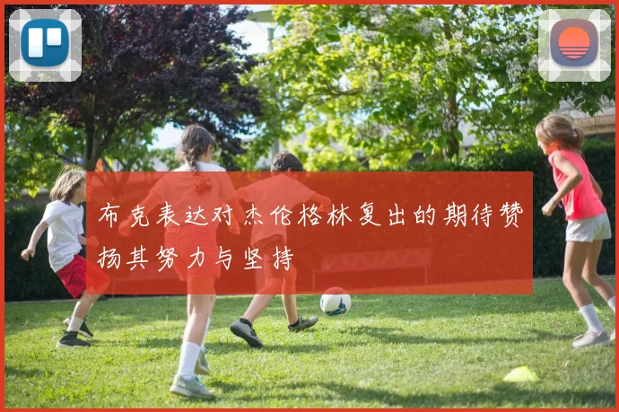 布克表达对杰伦格林复出的期待赞扬其努力与坚持