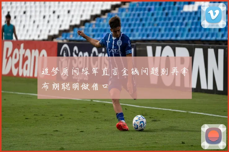 追梦质问绿军直言金钱问题别再拿布朗聪明做借口