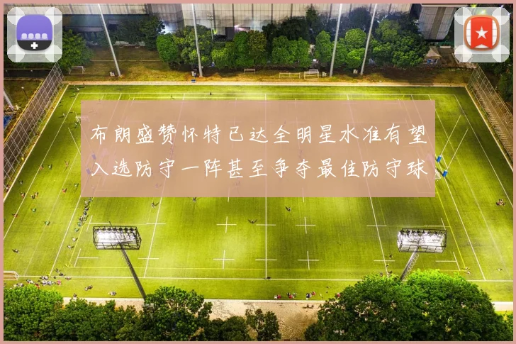 布朗盛赞怀特已达全明星水准有望入选防守一阵甚至争夺最佳防守球员
