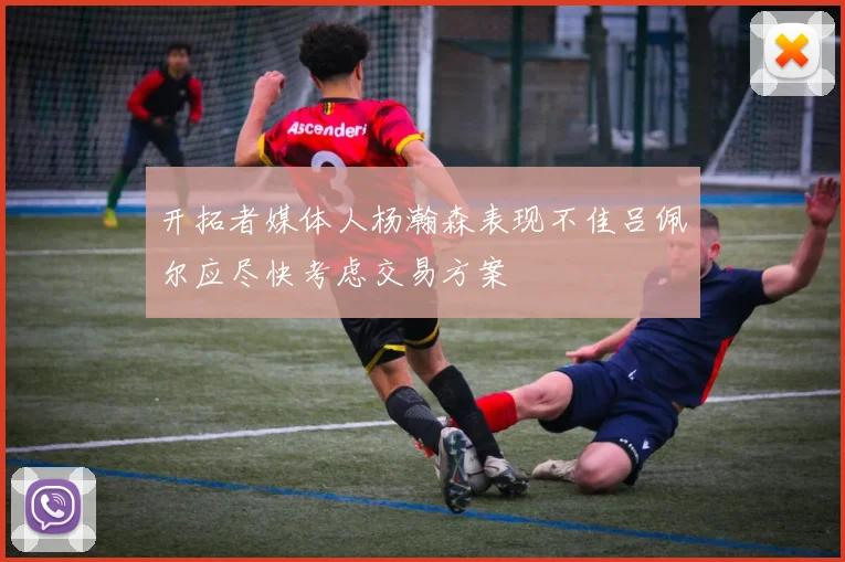 开拓者媒体人杨瀚森表现不佳吕佩尔应尽快考虑交易方案